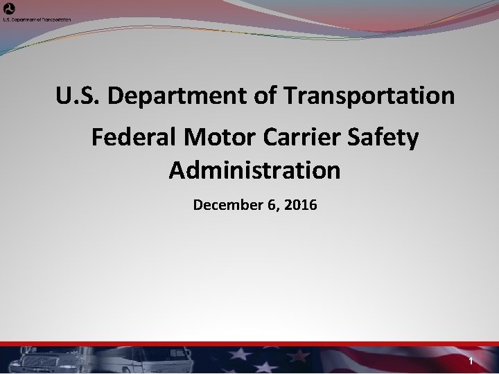 U. S. Department of Transportation Federal Motor Carrier Safety Administration December 6, 2016 1