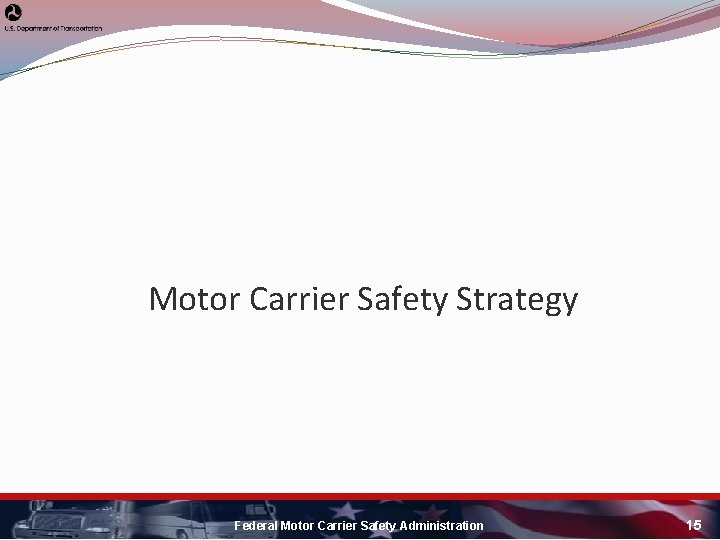 Motor Carrier Safety Strategy Federal Motor Carrier Safety Administration 15 