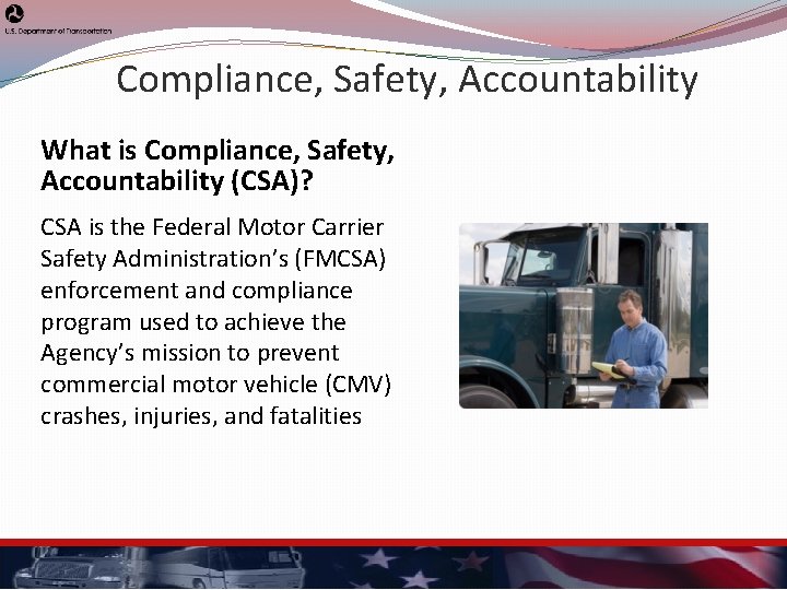 Compliance, Safety, Accountability What is Compliance, Safety, Accountability (CSA)? CSA is the Federal Motor
