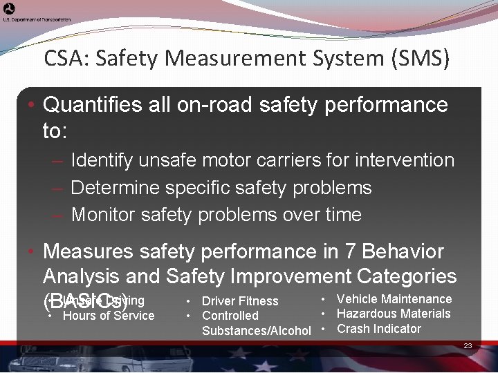 CSA: Safety Measurement System (SMS) • Quantifies all on-road safety performance to: – Identify