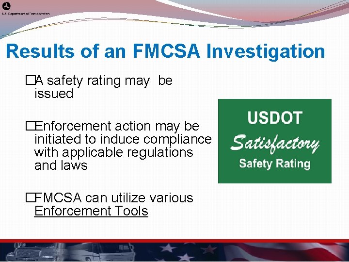 Results of an FMCSA Investigation �A safety rating may be issued �Enforcement action may
