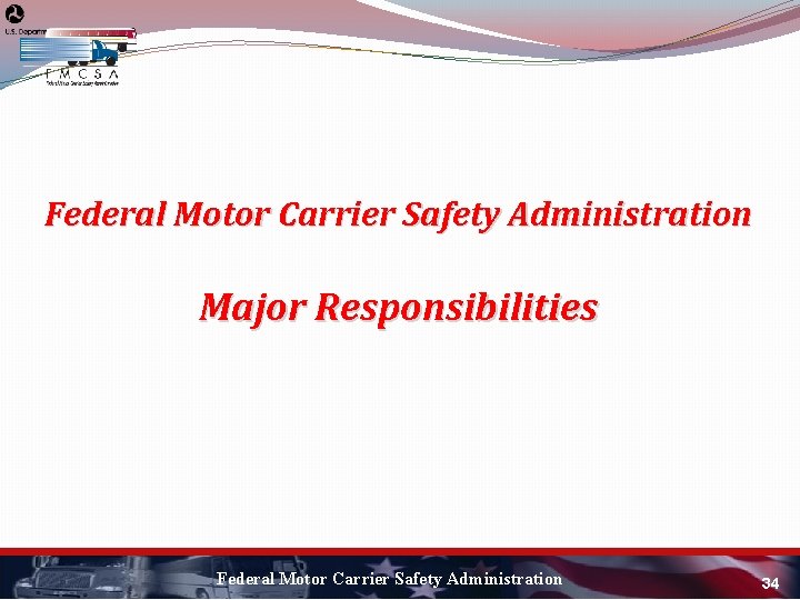 Federal Motor Carrier Safety Administration Major Responsibilities Federal Motor Carrier Safety Administration 34 