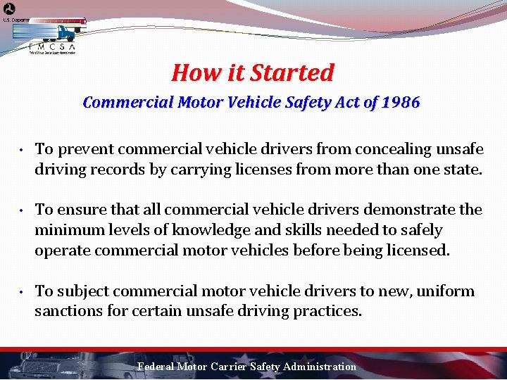 How it Started Commercial Motor Vehicle Safety Act of 1986 • To prevent commercial