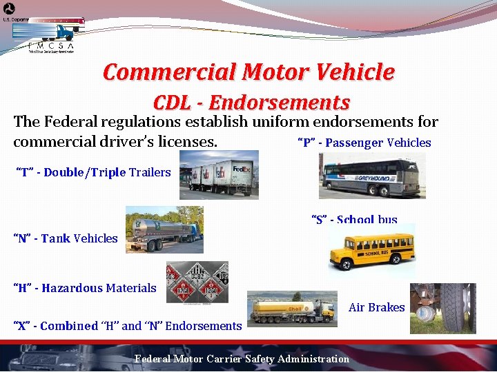 Commercial Motor Vehicle CDL - Endorsements The Federal regulations establish uniform endorsements for commercial