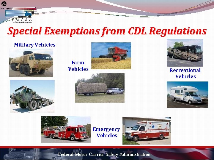 Special Exemptions from CDL Regulations Military Vehicles Farm Vehicles Recreational Vehicles Emergency Vehicles Federal