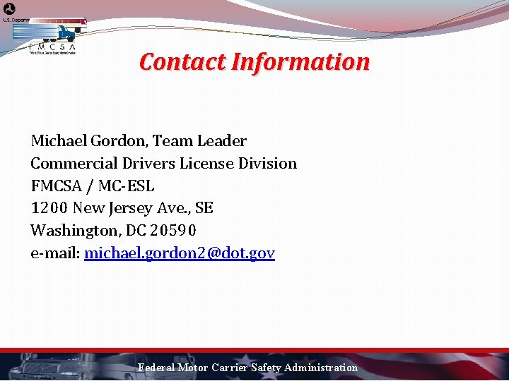 Contact Information Michael Gordon, Team Leader Commercial Drivers License Division FMCSA / MC-ESL 1200