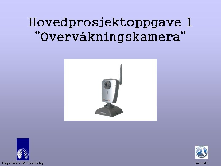 Hovedprosjektoppgave 1 ”Overvåkningskamera” Høgskolen i Sør-Trøndelag Avans. IT 