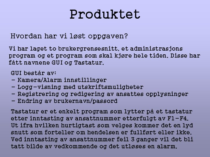 Produktet Hvordan har vi løst oppgaven? Vi har laget to brukergrensesnitt, et administrasjons program Produktet Hvordan har vi løst oppgaven? Vi har laget to brukergrensesnitt, et administrasjons program