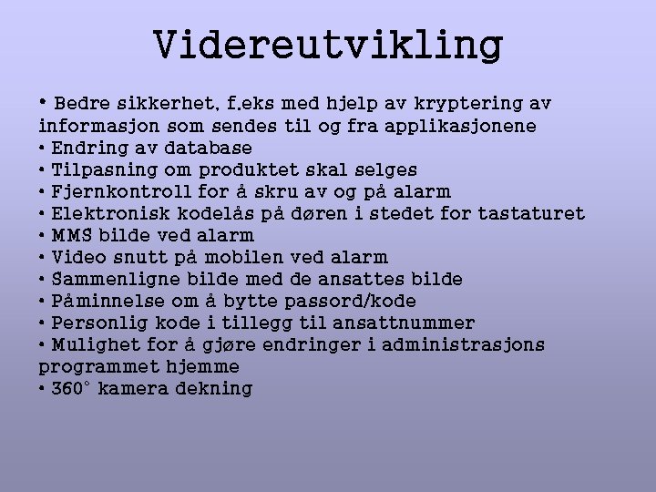 Videreutvikling • Bedre sikkerhet, f. eks med hjelp av kryptering av informasjon som sendes