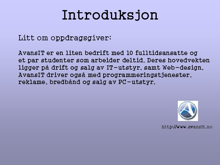 Introduksjon Litt om oppdragsgiver: Avans. IT er en liten bedrift med 10 fulltidsansatte og Introduksjon Litt om oppdragsgiver: Avans. IT er en liten bedrift med 10 fulltidsansatte og