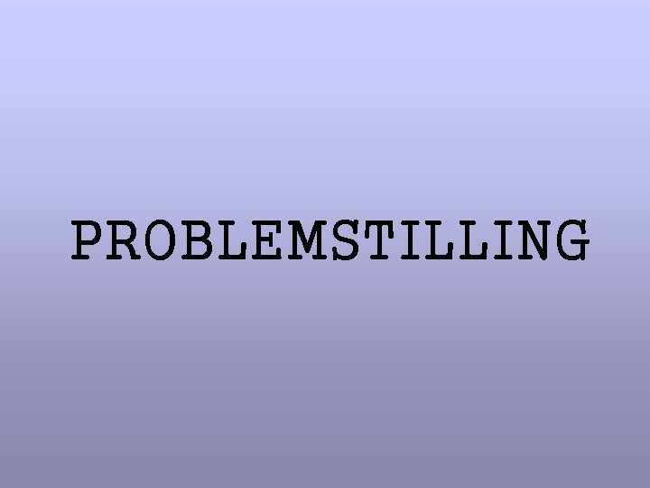 PROBLEMSTILLING PROBLEMSTILLING