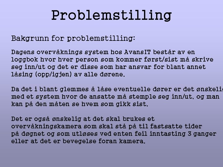 Problemstilling Bakgrunn for problemstilling: Dagens overvåknings system hos Avans. IT består av en loggbok Problemstilling Bakgrunn for problemstilling: Dagens overvåknings system hos Avans. IT består av en loggbok