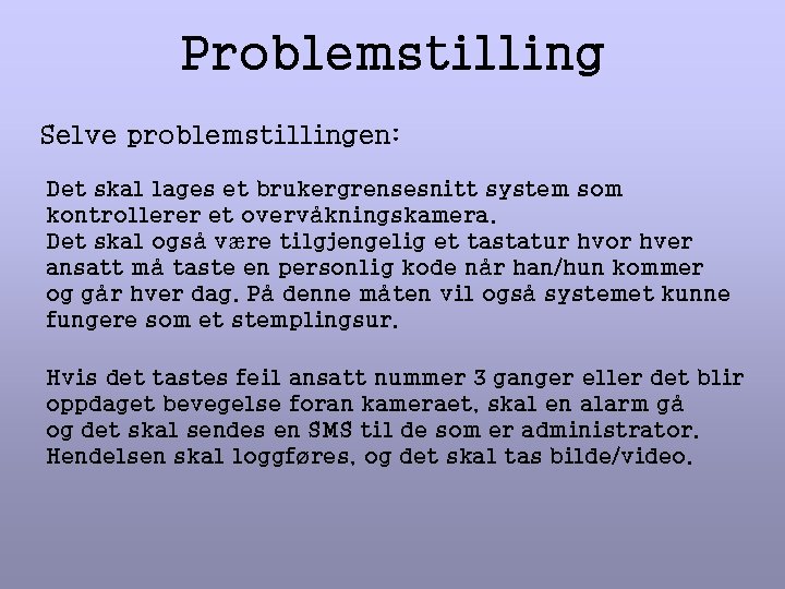 Problemstilling Selve problemstillingen: Det skal lages et brukergrensesnitt system som kontrollerer et overvåkningskamera. Det