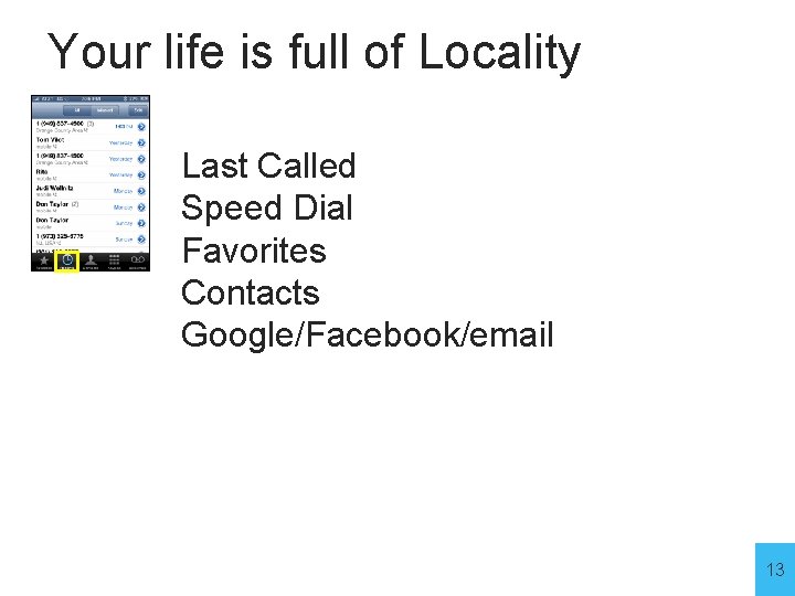 Your life is full of Locality Last Called Speed Dial Favorites Contacts Google/Facebook/email 13