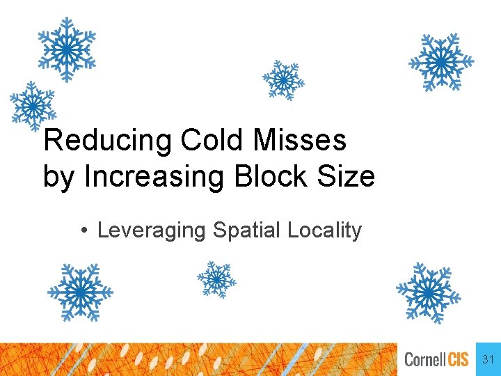 Reducing Cold Misses by Increasing Block Size • Leveraging Spatial Locality 31 