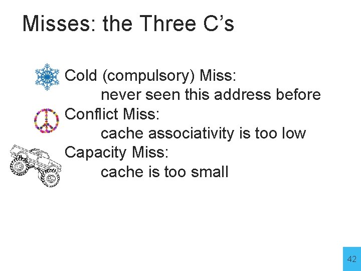 Misses: the Three C’s • Cold (compulsory) Miss: never seen this address before •