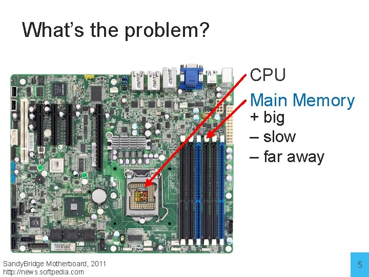 What’s the problem? CPU Main Memory + big – slow – far away Sandy.