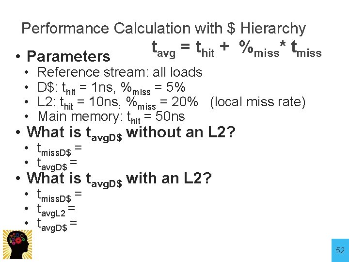 Performance Calculation with $ Hierarchy • Parameters • • tavg = thit + %miss*