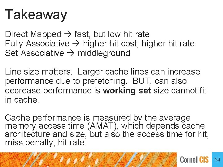 Takeaway Direct Mapped fast, but low hit rate Fully Associative higher hit cost, higher