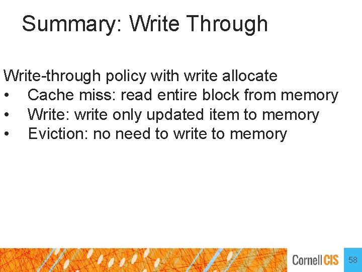 Summary: Write Through Write-through policy with write allocate • Cache miss: read entire block