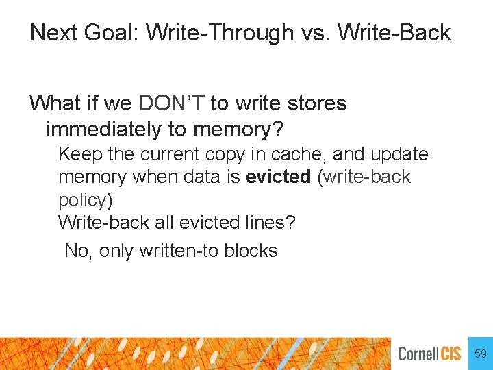 Next Goal: Write-Through vs. Write-Back What if we DON’T to write stores immediately to