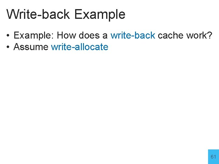 Write-back Example • Example: How does a write-back cache work? • Assume write-allocate 61