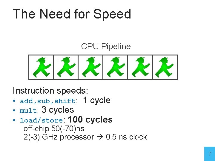 The Need for Speed CPU Pipeline Instruction speeds: • add, sub, shift: 1 cycle