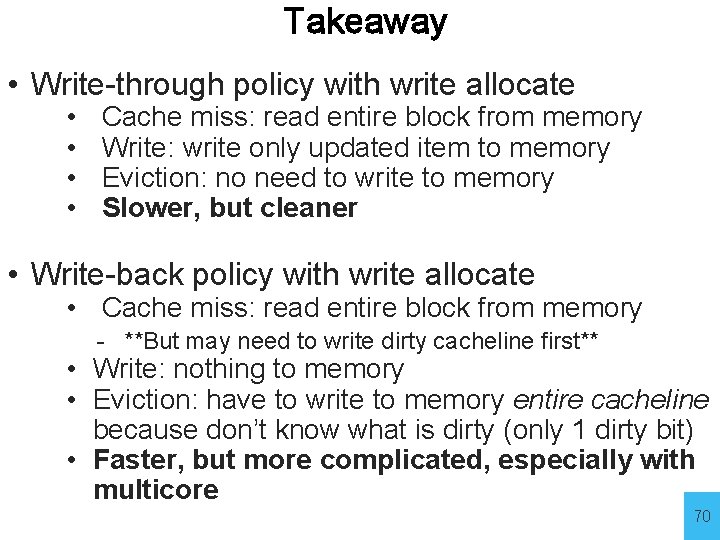 Takeaway • Write-through policy with write allocate • • Cache miss: read entire block