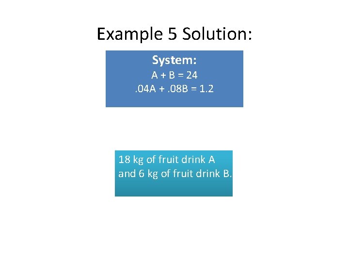 Example 5 Solution: System: A + B = 24. 04 A +. 08 B