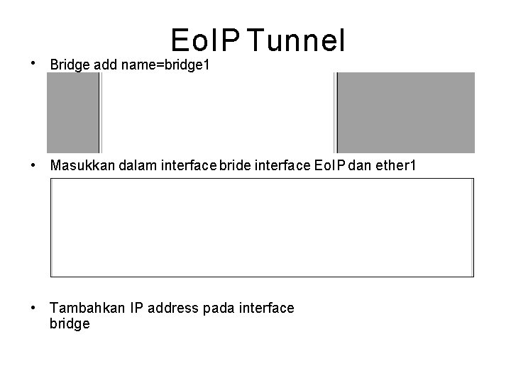 Eo. IP Tunnel • Bridge add name=bridge 1 • Masukkan dalam interface bride interface