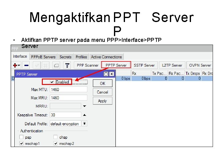  • Mengaktifkan PPT Server P Aktifkan PPTP server pada menu PPP>Interface>PPTP Server 