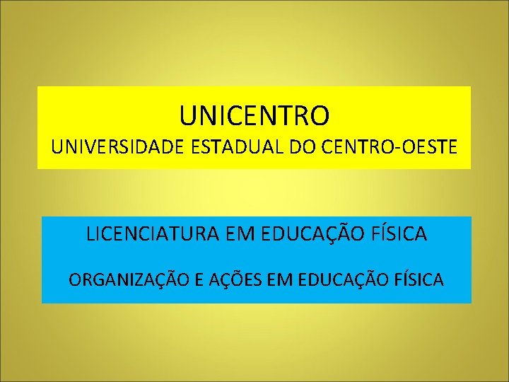 UNICENTRO UNIVERSIDADE ESTADUAL DO CENTRO-OESTE LICENCIATURA EM EDUCAÇÃO FÍSICA ORGANIZAÇÃO E AÇÕES EM EDUCAÇÃO UNICENTRO UNIVERSIDADE ESTADUAL DO CENTRO-OESTE LICENCIATURA EM EDUCAÇÃO FÍSICA ORGANIZAÇÃO E AÇÕES EM EDUCAÇÃO