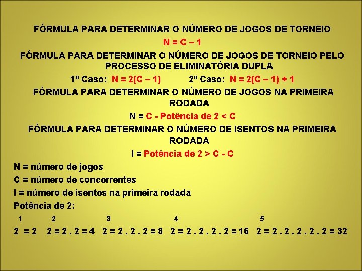 FÓRMULA PARA DETERMINAR O NÚMERO DE JOGOS DE TORNEIO N = C – 1 FÓRMULA PARA DETERMINAR O NÚMERO DE JOGOS DE TORNEIO N = C – 1