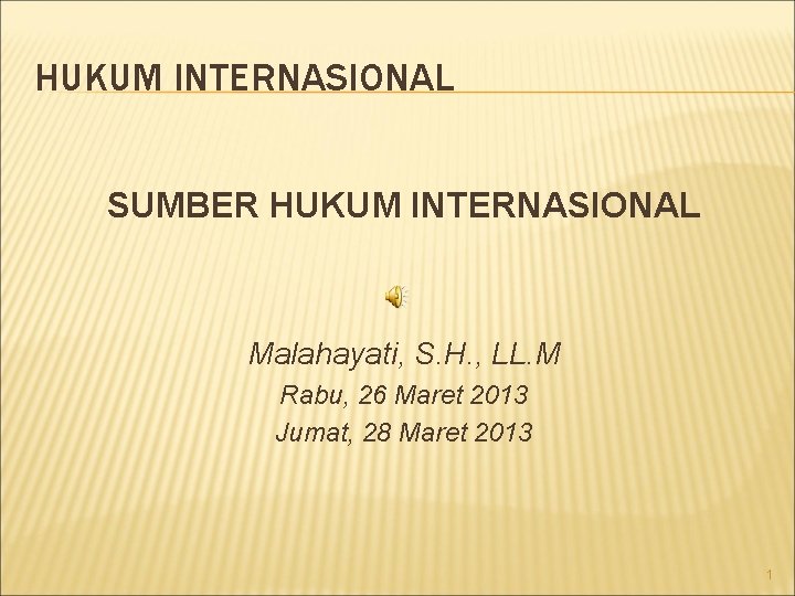 HUKUM INTERNASIONAL SUMBER HUKUM INTERNASIONAL Malahayati, S. H. , LL. M Rabu, 26 Maret