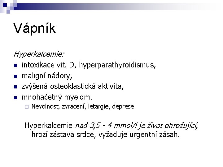 Vápník Hyperkalcemie: n n intoxikace vit. D, hyperparathyroidismus, maligní nádory, zvýšená osteoklastická aktivita, mnohačetný