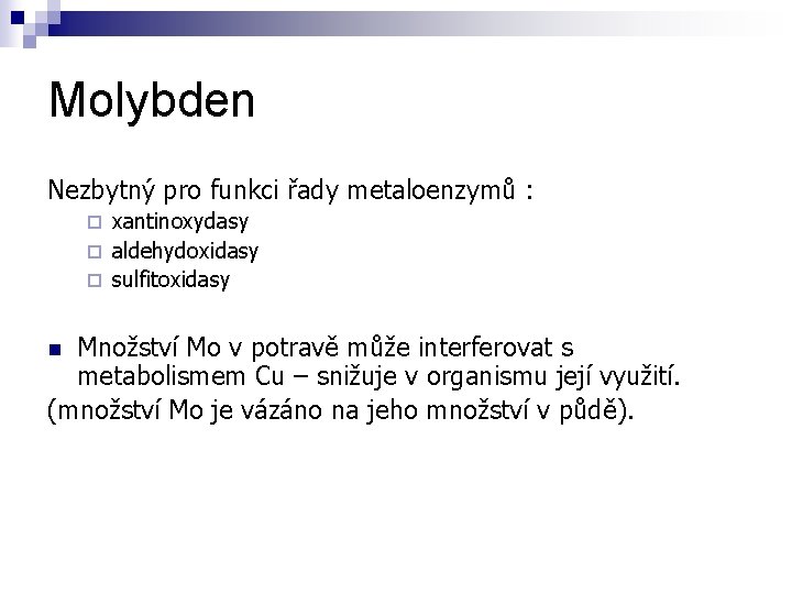 Molybden Nezbytný pro funkci řady metaloenzymů : xantinoxydasy ¨ aldehydoxidasy ¨ sulfitoxidasy ¨ Množství