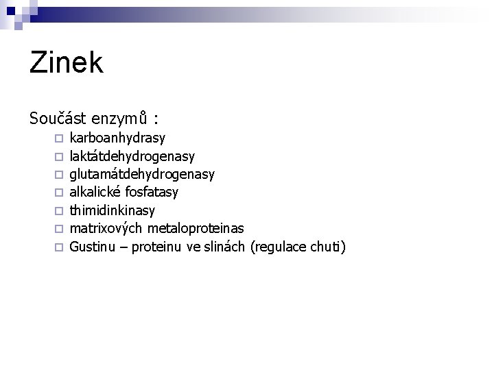 Zinek Součást enzymů : ¨ ¨ ¨ ¨ karboanhydrasy laktátdehydrogenasy glutamátdehydrogenasy alkalické fosfatasy thimidinkinasy