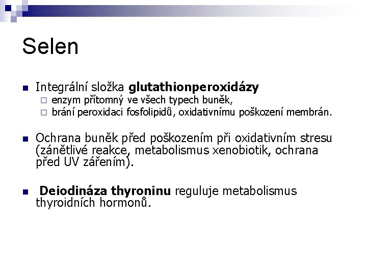 Selen n Integrální složka glutathionperoxidázy ¨ ¨ enzym přítomný ve všech typech buněk, brání