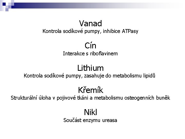 Vanad Kontrola sodíkové pumpy, inhibice ATPasy Cín Interakce s riboflavinem Lithium Kontrola sodíkové pumpy,