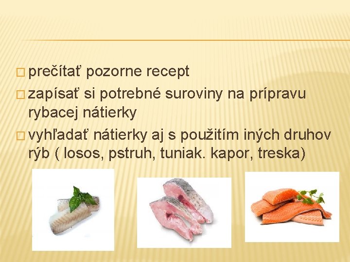 � prečítať pozorne recept � zapísať si potrebné suroviny na prípravu rybacej nátierky �