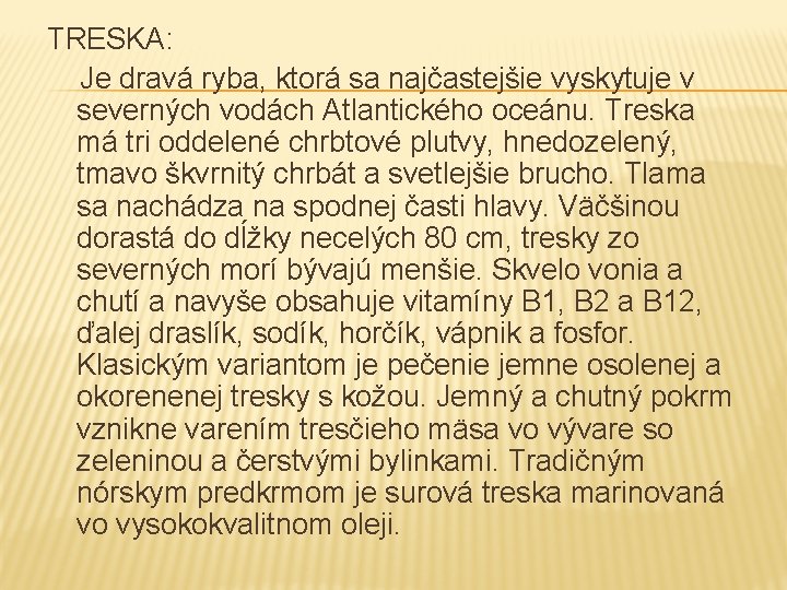 TRESKA: Je dravá ryba, ktorá sa najčastejšie vyskytuje v severných vodách Atlantického oceánu. Treska