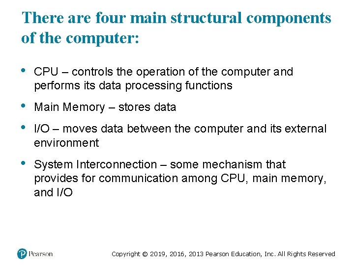 There are four main structural components of the computer: • CPU – controls the