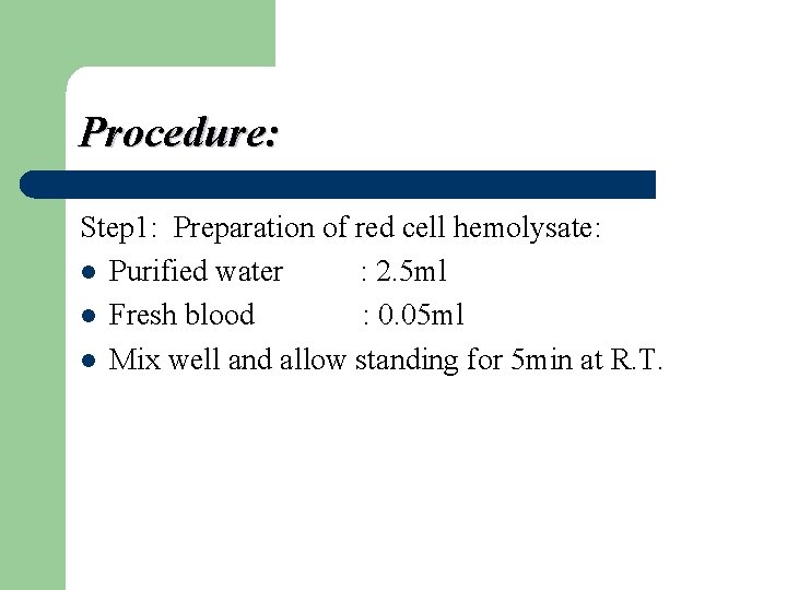 Procedure: Step 1: Preparation of red cell hemolysate: l Purified water : 2. 5