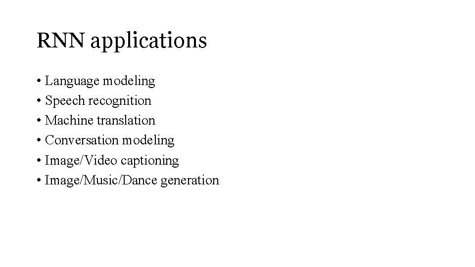 RNN applications • Language modeling • Speech recognition • Machine translation • Conversation modeling