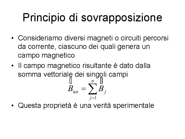Principio di sovrapposizione • Consideriamo diversi magneti o circuiti percorsi da corrente, ciascuno dei Principio di sovrapposizione • Consideriamo diversi magneti o circuiti percorsi da corrente, ciascuno dei