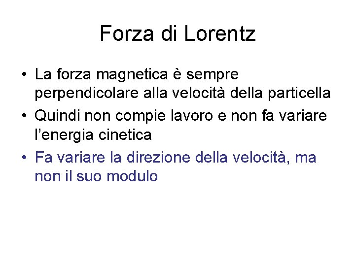 Forza di Lorentz • La forza magnetica è sempre perpendicolare alla velocità della particella Forza di Lorentz • La forza magnetica è sempre perpendicolare alla velocità della particella