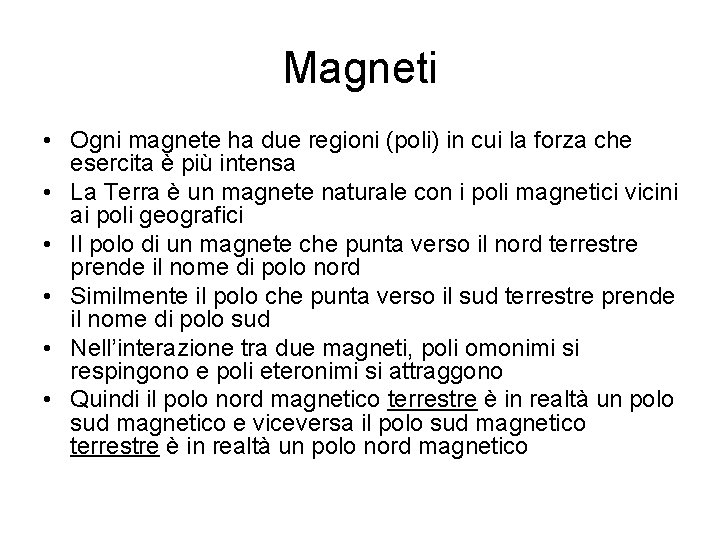 Magneti • Ogni magnete ha due regioni (poli) in cui la forza che esercita Magneti • Ogni magnete ha due regioni (poli) in cui la forza che esercita