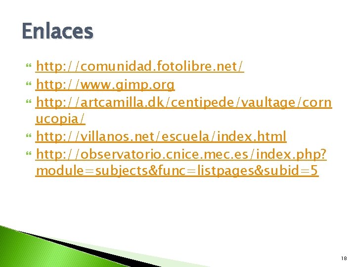 Enlaces http: //comunidad. fotolibre. net/ http: //www. gimp. org http: //artcamilla. dk/centipede/vaultage/corn ucopia/ http:
