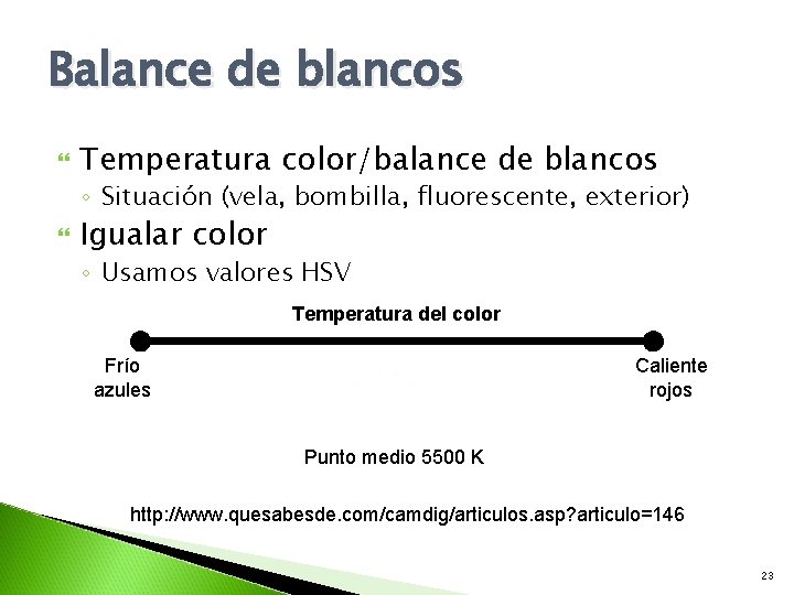 Balance de blancos Temperatura color/balance de blancos ◦ Situación (vela, bombilla, fluorescente, exterior) Igualar