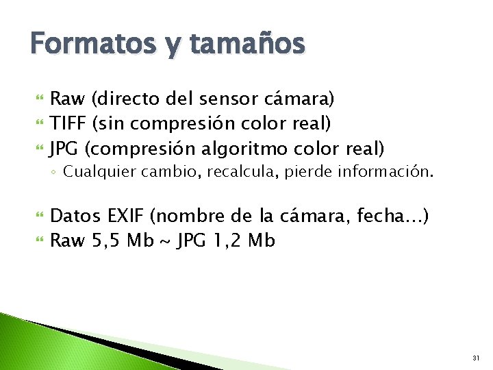 Formatos y tamaños Raw (directo del sensor cámara) TIFF (sin compresión color real) JPG